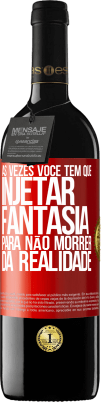 «Às vezes você tem que injetar fantasia para não morrer da realidade» Edição RED MBE Reserva