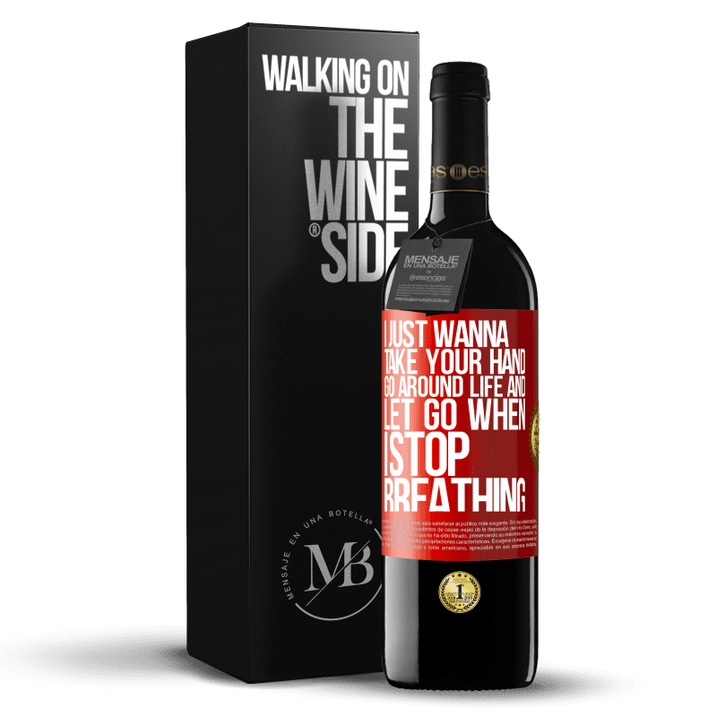 39,95 € Free Shipping | Red Wine RED Edition MBE Reserve I just wanna take your hand, go around life and let go when I stop breathing Red Label. Customizable label Reserve 12 Months Harvest 2014 Tempranillo