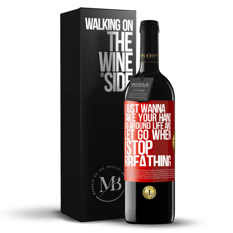 39,95 € Free Shipping | Red Wine RED Edition MBE Reserve I just wanna take your hand, go around life and let go when I stop breathing Red Label. Customizable label Reserve 12 Months Harvest 2016 Tempranillo
