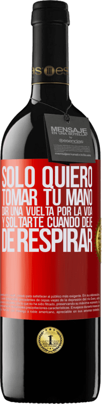 39,95 € | Vino Tinto Edición RED MBE Reserva Sólo quiero tomar tu mano, dar una vuelta por la vida y soltarte cuando deje de respirar Etiqueta Roja. Etiqueta personalizable Reserva 12 Meses Cosecha 2015 Tempranillo