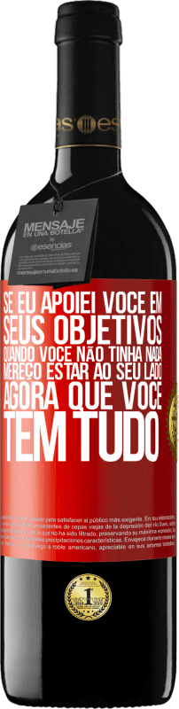 39,95 € | Vinho tinto Edição RED MBE Reserva Se eu apoiei você em seus objetivos quando você não tinha nada, mereço estar ao seu lado agora que você tem tudo Etiqueta Vermelha. Etiqueta personalizável Reserva 12 Meses Colheita 2015 Tempranillo