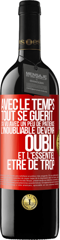 39,95 € | Vin rouge Édition RED MBE Réserve Avec le temps, tout se guérit. J'ai vu avec un peu de patience l'inoubliable devenir oubli et l'essentiel être de trop Étiquette Rouge. Étiquette personnalisable Réserve 12 Mois Récolte 2015 Tempranillo