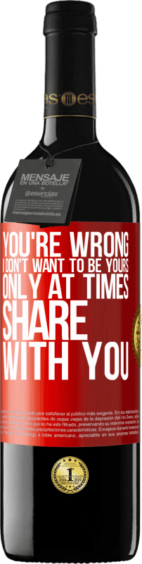 39,95 € | Red Wine RED Edition MBE Reserve You're wrong. I don't want to be yours Only at times share with you Red Label. Customizable label Reserve 12 Months Harvest 2014 Tempranillo