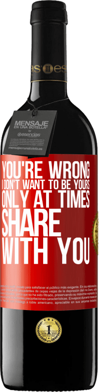 39,95 € Free Shipping | Red Wine RED Edition MBE Reserve You're wrong. I don't want to be yours Only at times share with you Red Label. Customizable label Reserve 12 Months Harvest 2016 Tempranillo