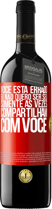 39,95 € Envio grátis | Vinho tinto Edição RED MBE Reserva Você está errado. Eu não quero ser seu Somente às vezes compartilham com você Etiqueta Vermelha. Etiqueta personalizável Reserva 12 Meses Colheita 2016 Tempranillo