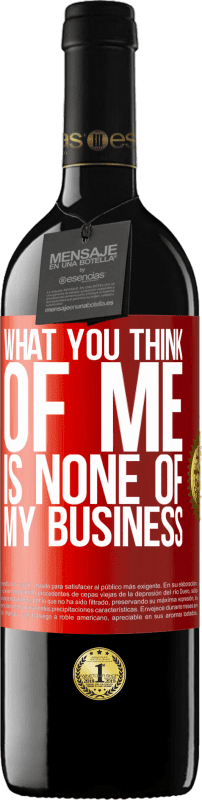 39,95 € | Red Wine RED Edition MBE Reserve What you think of me is none of my business Red Label. Customizable label Reserve 12 Months Harvest 2015 Tempranillo