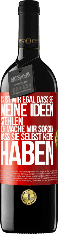 39,95 € Kostenloser Versand | Rotwein RED Ausgabe MBE Reserve Es ist mir egal, dass sie meine Ideen stehlen, ich mache mir Sorgen, dass sie selbst keine haben Rote Markierung. Anpassbares Etikett Reserve 12 Monate Ernte 2016 Tempranillo