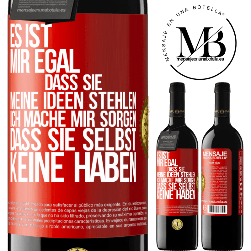 39,95 € Kostenloser Versand | Rotwein RED Ausgabe MBE Reserve Es ist mir egal, dass sie meine Ideen stehlen, ich mache mir Sorgen, dass sie selbst keine haben Rote Markierung. Anpassbares Etikett Reserve 12 Monate Ernte 2014 Tempranillo