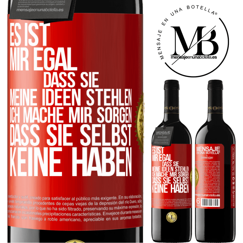 39,95 € Kostenloser Versand | Rotwein RED Ausgabe MBE Reserve Es ist mir egal, dass sie meine Ideen stehlen, ich mache mir Sorgen, dass sie selbst keine haben Rote Markierung. Anpassbares Etikett Reserve 12 Monate Ernte 2016 Tempranillo
