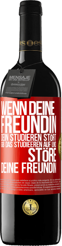 39,95 € | Rotwein RED Ausgabe MBE Reserve Wenn deine Freundin dein Studieren stört, gib das Studieeren auf und störe deine Freundin Rote Markierung. Anpassbares Etikett Reserve 12 Monate Ernte 2015 Tempranillo