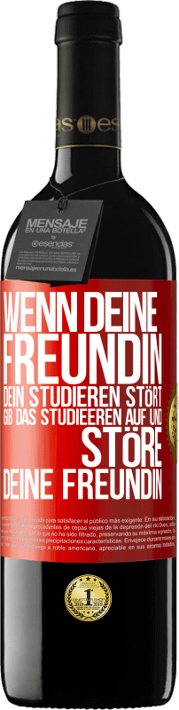 39,95 € | Rotwein RED Ausgabe MBE Reserve Wenn deine Freundin dein Studieren stört, gib das Studieeren auf und störe deine Freundin Rote Markierung. Anpassbares Etikett Reserve 12 Monate Ernte 2016 Tempranillo