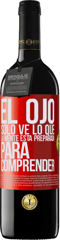 39,95 € | Vino Tinto Edición RED MBE Reserva El ojo sólo ve lo que la mente está preparada para comprender Etiqueta Roja. Etiqueta personalizable Reserva 12 Meses Cosecha 2016 Tempranillo