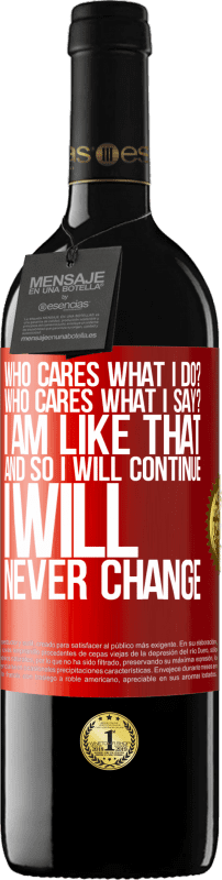 39,95 € | Red Wine RED Edition MBE Reserve who cares what I do? Who cares what I say? I am like that, and so I will continue, I will never change Red Label. Customizable label Reserve 12 Months Harvest 2016 Tempranillo