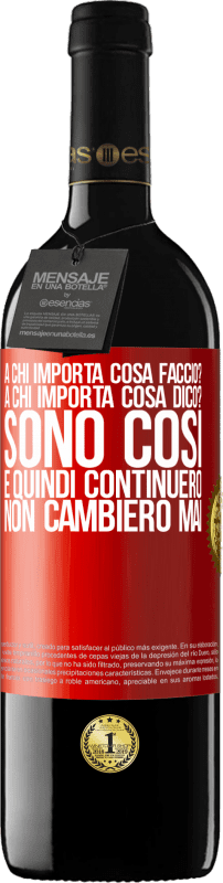 39,95 € | Vino rosso Edizione RED MBE Riserva a chi importa cosa faccio? A chi importa cosa dico? Sono così, e quindi continuerò, non cambierò mai Etichetta Rossa. Etichetta personalizzabile Riserva 12 Mesi Raccogliere 2015 Tempranillo