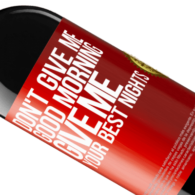 Unique & Personal Expressions. «Don't give me good morning, give me your best nights» RED Edition MBE Reserve