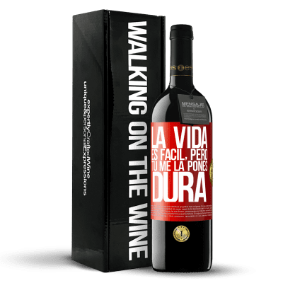 «La vida es fácil, pero tú me la pones dura» Edición RED MBE Reserva