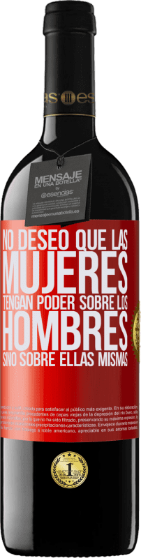 39,95 € | Vino Tinto Edición RED MBE Reserva No deseo que las mujeres tengan poder sobre los hombres, sino sobre ellas mismas Etiqueta Roja. Etiqueta personalizable Reserva 12 Meses Cosecha 2015 Tempranillo