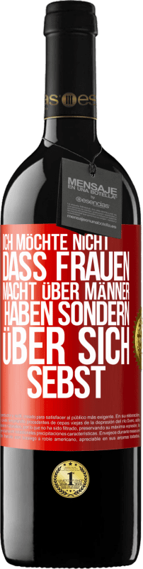 39,95 € Kostenloser Versand | Rotwein RED Ausgabe MBE Reserve Ich möchte nicht, dass Frauen Macht über Männer haben sondern über sich sebst Rote Markierung. Anpassbares Etikett Reserve 12 Monate Ernte 2016 Tempranillo