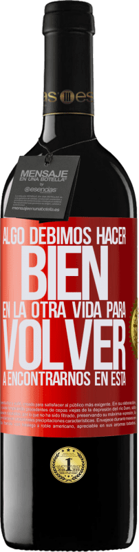 39,95 € Envío gratis | Vino Tinto Edición RED MBE Reserva Algo debimos hacer bien en la otra vida para volver a encontrarnos en esta Etiqueta Roja. Etiqueta personalizable Reserva 12 Meses Cosecha 2016 Tempranillo