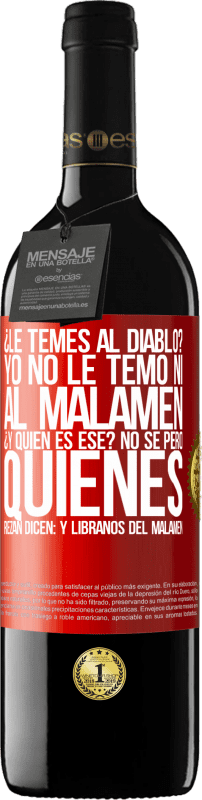 39,95 € | Vino Tinto Edición RED MBE Reserva ¿Le temes al diablo? Yo no le temo ni al malamén ¿Y quién es ese? No sé, pero quienes rezan dicen: y líbranos del malamén Etiqueta Roja. Etiqueta personalizable Reserva 12 Meses Cosecha 2014 Tempranillo