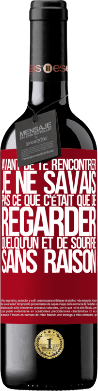 39,95 € | Vin rouge Édition RED MBE Réserve Avant de te rencontrer, je ne savais pas ce que c'était que de regarder quelqu'un et de sourire sans raison Étiquette Rouge. Étiquette personnalisable Réserve 12 Mois Récolte 2015 Tempranillo