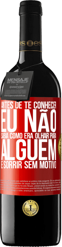 39,95 € | Vinho tinto Edição RED MBE Reserva Antes de te conhecer, eu não sabia como era olhar para alguém e sorrir sem motivo Etiqueta Vermelha. Etiqueta personalizável Reserva 12 Meses Colheita 2015 Tempranillo