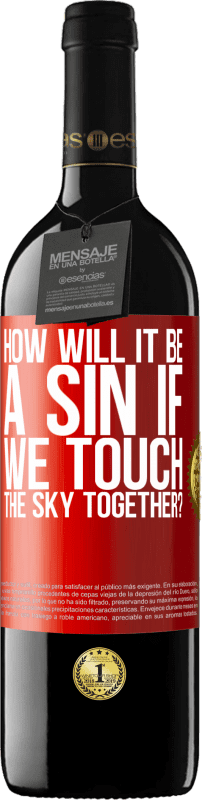 39,95 € | Red Wine RED Edition MBE Reserve How will it be a sin if we touch the sky together? Red Label. Customizable label Reserve 12 Months Harvest 2014 Tempranillo