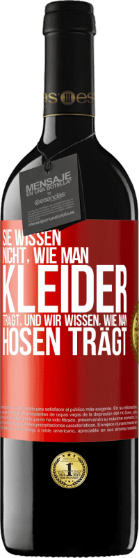 39,95 € Kostenloser Versand | Rotwein RED Ausgabe MBE Reserve Sie wissen nicht, wie man Kleider trägt, und wir wissen, wie man Hosen trägt Rote Markierung. Anpassbares Etikett Reserve 12 Monate Ernte 2016 Tempranillo
