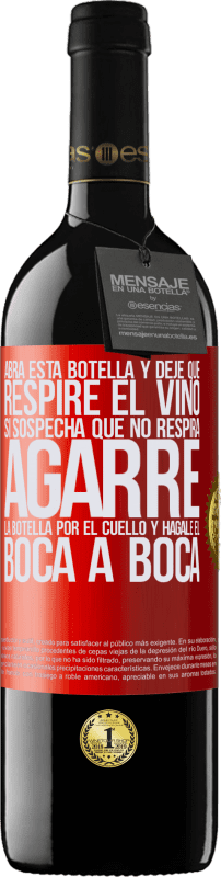 «Abra esta botella y deje que respire el vino. Si sospecha que no respira, agarre la botella por el cuello y hágale el boca a» Edición RED MBE Reserva
