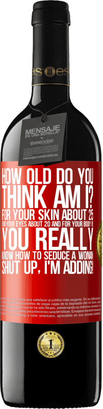 39,95 € | Red Wine RED Edition MBE Reserve how old are you? For your skin about 25, for your eyes about 20 and for your body 18. You really know how to seduce a woman Red Label. Customizable label Reserve 12 Months Harvest 2014 Tempranillo