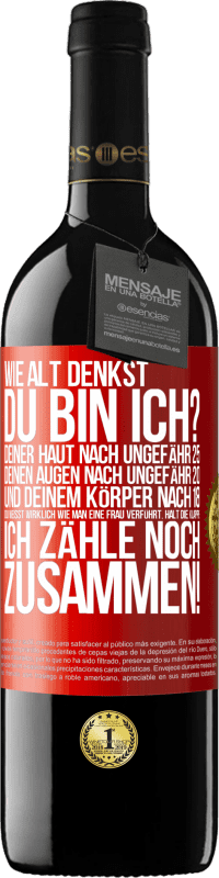 39,95 € Kostenloser Versand | Rotwein RED Ausgabe MBE Reserve Wie alt denkst du bin ich? Deiner Haut nach ungefähr 25, deinen Augen nach ungefähr 20, und deinem Körper nach 18. Du weißt wirk Rote Markierung. Anpassbares Etikett Reserve 12 Monate Ernte 2015 Tempranillo