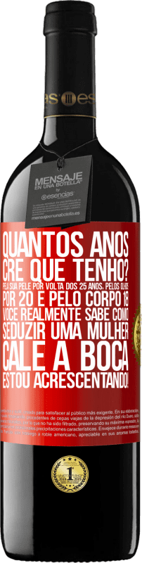 39,95 € | Vinho tinto Edição RED MBE Reserva quantos anos você tem? Pela sua pele por volta dos 25 anos, pelos olhos por 20 e pelo corpo 18. Você realmente sabe como Etiqueta Vermelha. Etiqueta personalizável Reserva 12 Meses Colheita 2015 Tempranillo