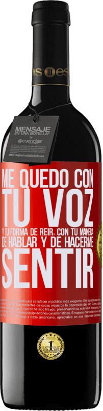 39,95 € | Vino Tinto Edición RED MBE Reserva Me quedo con tu voz y tu forma de reir, con tu manera de hablar y de hacerme sentir Etiqueta Roja. Etiqueta personalizable Reserva 12 Meses Cosecha 2015 Tempranillo