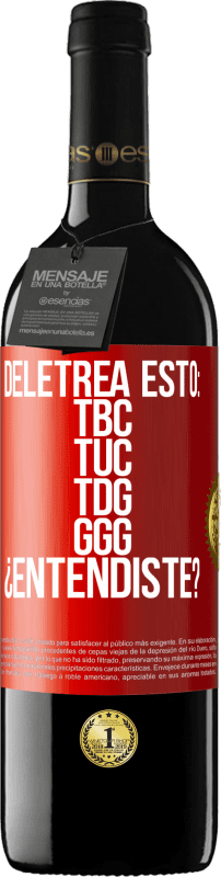 39,95 € | Красное вино Издание RED MBE Бронировать Deletrea esto: TBC, TUC, TDG, GGG. ¿Entendiste? Красная метка. Настраиваемая этикетка Бронировать 12 Месяцы Урожай 2015 Tempranillo