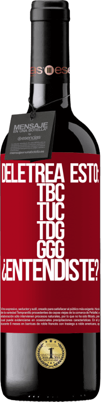 39,95 € | Vin rouge Édition RED MBE Réserve Deletrea esto: TBC, TUC, TDG, GGG. ¿Entendiste? Étiquette Rouge. Étiquette personnalisable Réserve 12 Mois Récolte 2015 Tempranillo