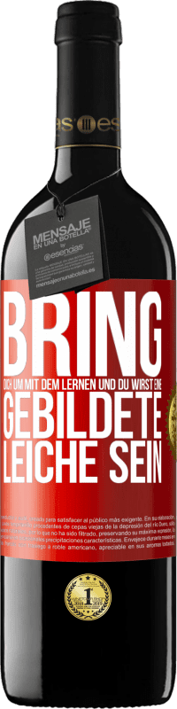 39,95 € | Rotwein RED Ausgabe MBE Reserve Bring dich um mit dem Lernen und du wirst eine gebildete Leiche sein Rote Markierung. Anpassbares Etikett Reserve 12 Monate Ernte 2016 Tempranillo