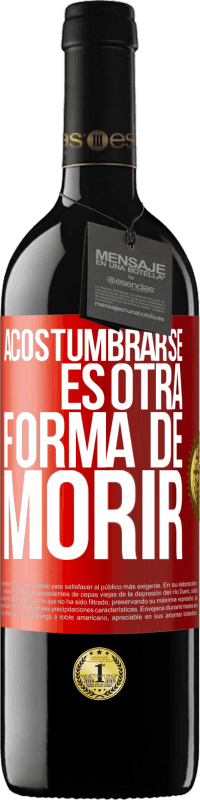 39,95 € | Vino Tinto Edición RED MBE Reserva Acostumbrarse, es otra forma de morir Etiqueta Roja. Etiqueta personalizable Reserva 12 Meses Cosecha 2015 Tempranillo