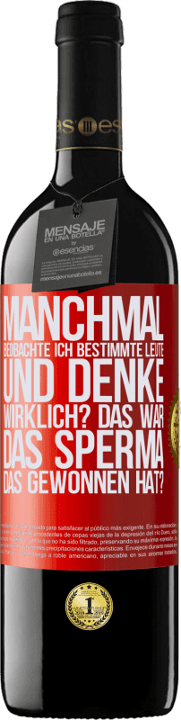 39,95 € | Rotwein RED Ausgabe MBE Reserve Manchmal beobachte ich Leute und denke: Im Ernst? Das war das Sperma, das gewonnen hat? Rote Markierung. Anpassbares Etikett Reserve 12 Monate Ernte 2015 Tempranillo