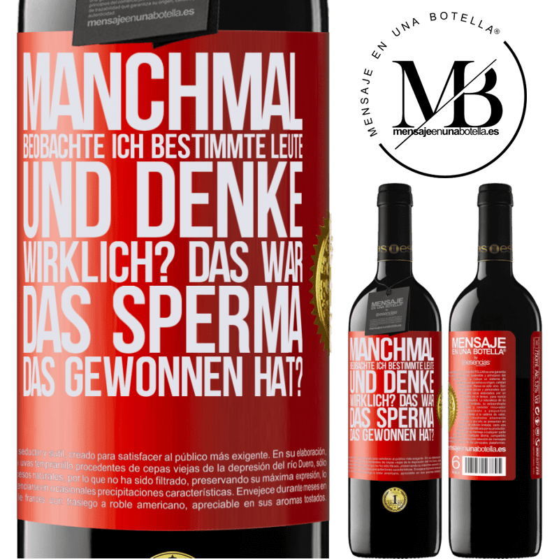 39,95 € Kostenloser Versand | Rotwein RED Ausgabe MBE Reserve Manchmal beobachte ich Leute und denke: Im Ernst? Das war das Sperma, das gewonnen hat? Rote Markierung. Anpassbares Etikett Reserve 12 Monate Ernte 2015 Tempranillo