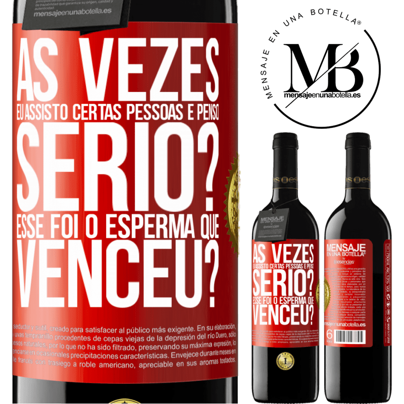39,95 € Envio grátis | Vinho tinto Edição RED MBE Reserva Às vezes eu assisto certas pessoas e penso ... Sério? Esse foi o esperma que venceu? Etiqueta Vermelha. Etiqueta personalizável Reserva 12 Meses Colheita 2015 Tempranillo