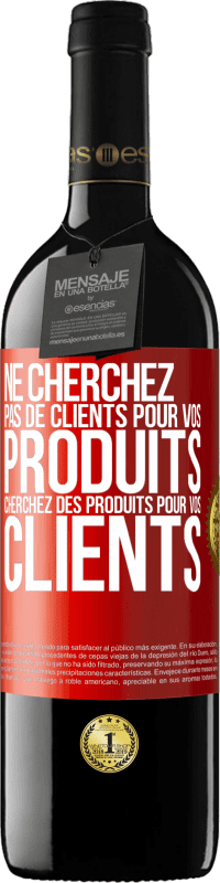 «Ne cherchez pas de clients pour vos produits cherchez des produits pour vos clients» Édition RED MBE Réserve