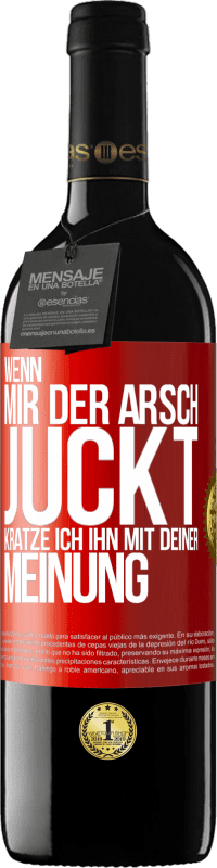 39,95 € | Rotwein RED Ausgabe MBE Reserve Wenn mir der Arsch juckt, kratze ich ihn mit deiner Meinung Rote Markierung. Anpassbares Etikett Reserve 12 Monate Ernte 2016 Tempranillo