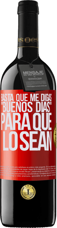 «Basta que me digas Buenos días, para que lo sean» Edición RED MBE Reserva