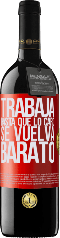 39,95 € | Vino Tinto Edición RED MBE Reserva Trabaja hasta que lo caro se vuelva barato Etiqueta Roja. Etiqueta personalizable Reserva 12 Meses Cosecha 2015 Tempranillo