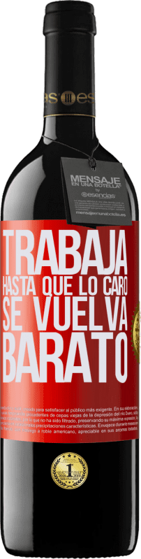 39,95 € | Vino Tinto Edición RED MBE Reserva Trabaja hasta que lo caro se vuelva barato Etiqueta Roja. Etiqueta personalizable Reserva 12 Meses Cosecha 2016 Tempranillo