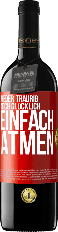 39,95 € Kostenloser Versand | Rotwein RED Ausgabe MBE Reserve Weder traurig. noch glücklich. Einfach atmen Rote Markierung. Anpassbares Etikett Reserve 12 Monate Ernte 2015 Tempranillo