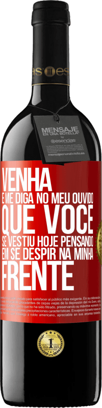 39,95 € | Vinho tinto Edição RED MBE Reserva Venha e me diga em seu ouvido que você se vestiu hoje pensando em se despir na minha frente Etiqueta Vermelha. Etiqueta personalizável Reserva 12 Meses Colheita 2015 Tempranillo