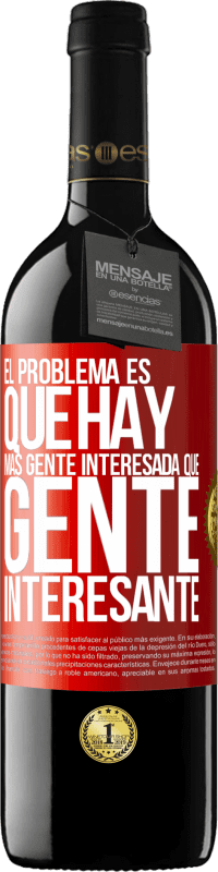 39,95 € Envío gratis | Vino Tinto Edición RED MBE Reserva El problema es que hay más gente interesada que gente interesante Etiqueta Roja. Etiqueta personalizable Reserva 12 Meses Cosecha 2016 Tempranillo