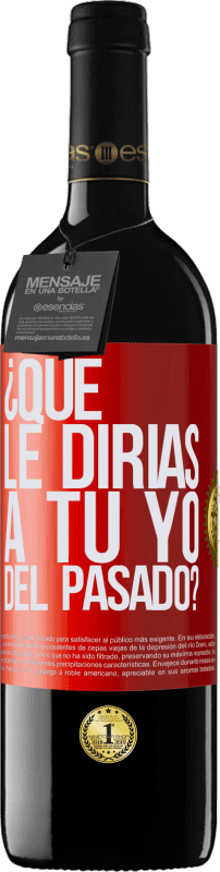 39,95 € | Vino Tinto Edición RED MBE Reserva ¿Qué le dirías a tu yo del pasado? Etiqueta Roja. Etiqueta personalizable Reserva 12 Meses Cosecha 2015 Tempranillo