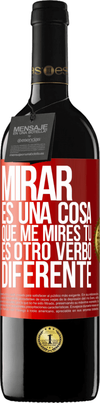 39,95 € | Vino Tinto Edición RED MBE Reserva Mirar es una cosa. Que me mires tú es otro verbo diferente Etiqueta Roja. Etiqueta personalizable Reserva 12 Meses Cosecha 2016 Tempranillo